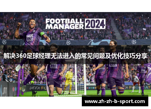 解决360足球经理无法进入的常见问题及优化技巧分享 解决360足球经理无法进入的常见问题及优化技巧分享