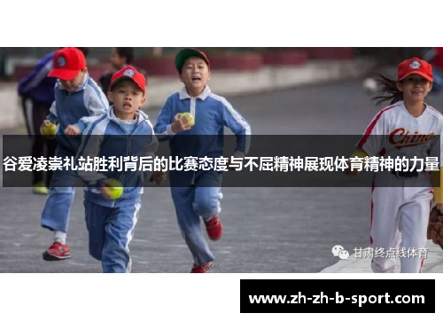 谷爱凌崇礼站胜利背后的比赛态度与不屈精神展现体育精神的力量