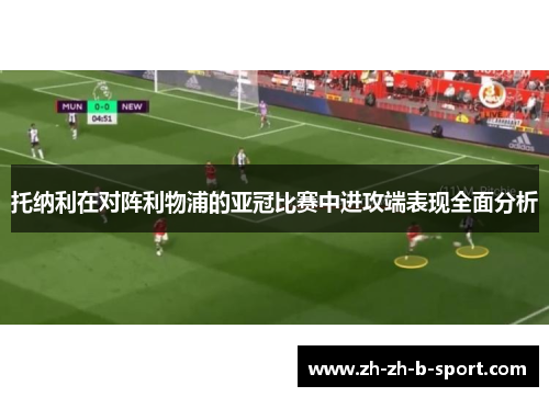 托纳利在对阵利物浦的亚冠比赛中进攻端表现全面分析