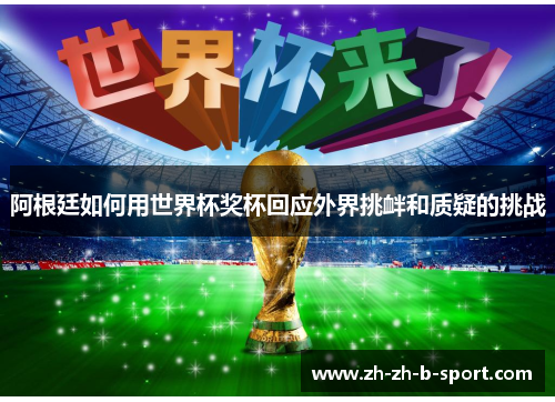 阿根廷如何用世界杯奖杯回应外界挑衅和质疑的挑战