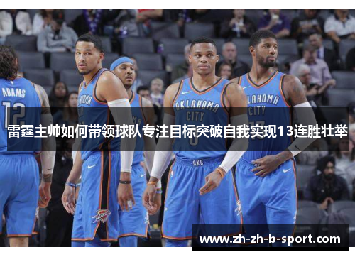 雷霆主帅如何带领球队专注目标突破自我实现13连胜壮举 雷霆主帅如何带领球队专注目标突破自我实现13连胜壮举