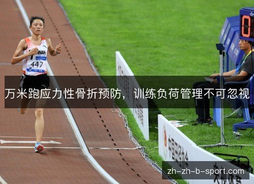 万米跑应力性骨折预防，训练负荷管理不可忽视