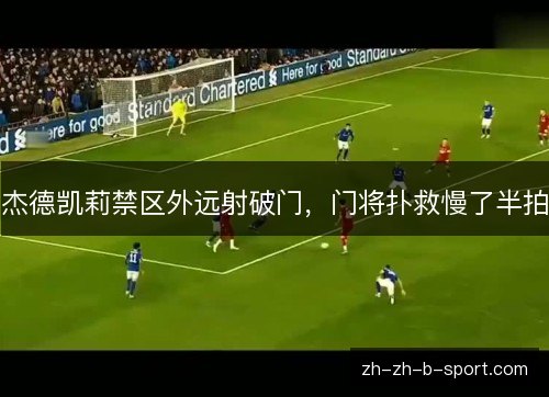 杰德凯莉禁区外远射破门，门将扑救慢了半拍